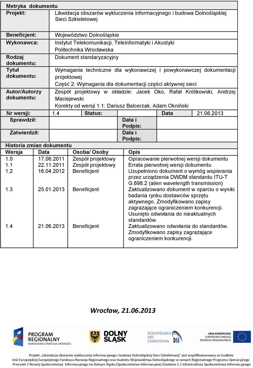 projektowy w składzie: Jacek Oko, Rafał Królikowski, Andrzej Maciejewski Korekty od wersji 1.1: Dariusz Balcerzak, Adam Okniński Nr wersji: 1.4 Status: Data 21.06.