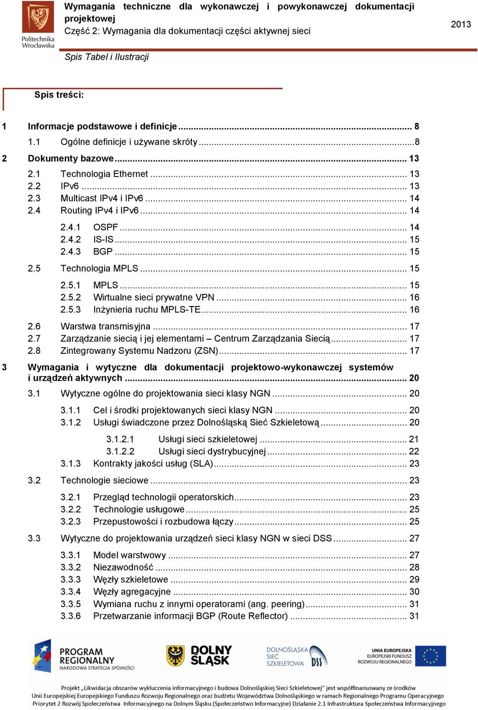 .. 16 2.6 Warstwa transmisyjna... 17 2.7 Zarządzanie siecią i jej elementami Centrum Zarządzania Siecią... 17 2.8 Zintegrowany Systemu Nadzoru (ZSN).