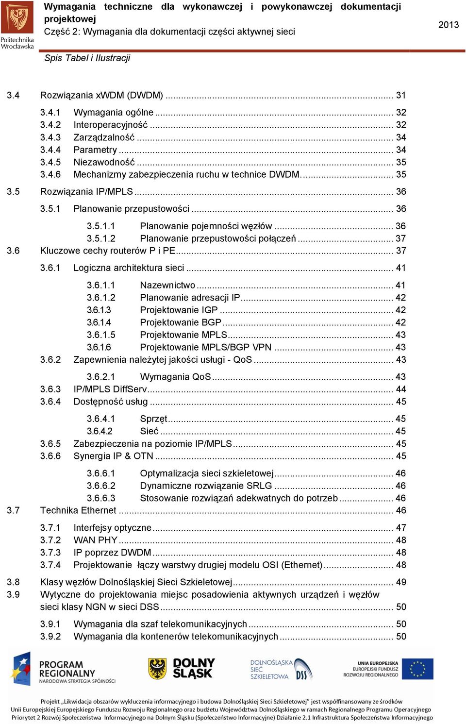 6 Kluczowe cechy routerów P i PE... 37 3.6.1 Logiczna architektura sieci... 41 3.6.1.1 Nazewnictwo... 41 3.6.1.2 Planowanie adresacji IP... 42 3.6.1.3 Projektowanie IGP... 42 3.6.1.4 Projektowanie BGP.