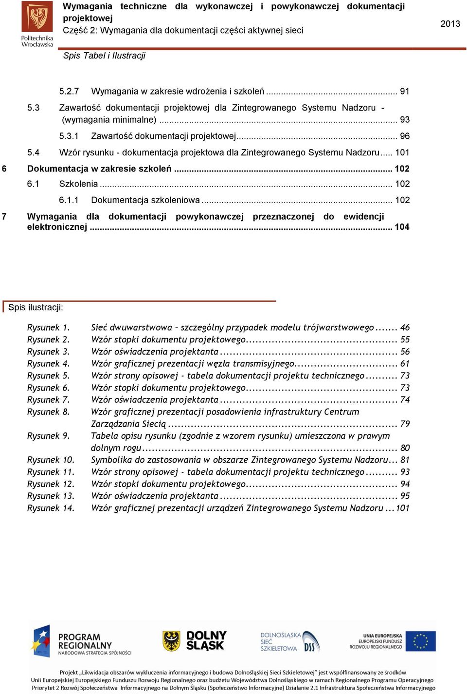 .. 102 7 Wymagania dla dokumentacji powykonawczej przeznaczonej do ewidencji elektronicznej... 104 Spis ilustracji: Rysunek 1. Sieć dwuwarstwowa szczególny przypadek modelu trójwarstwowego.