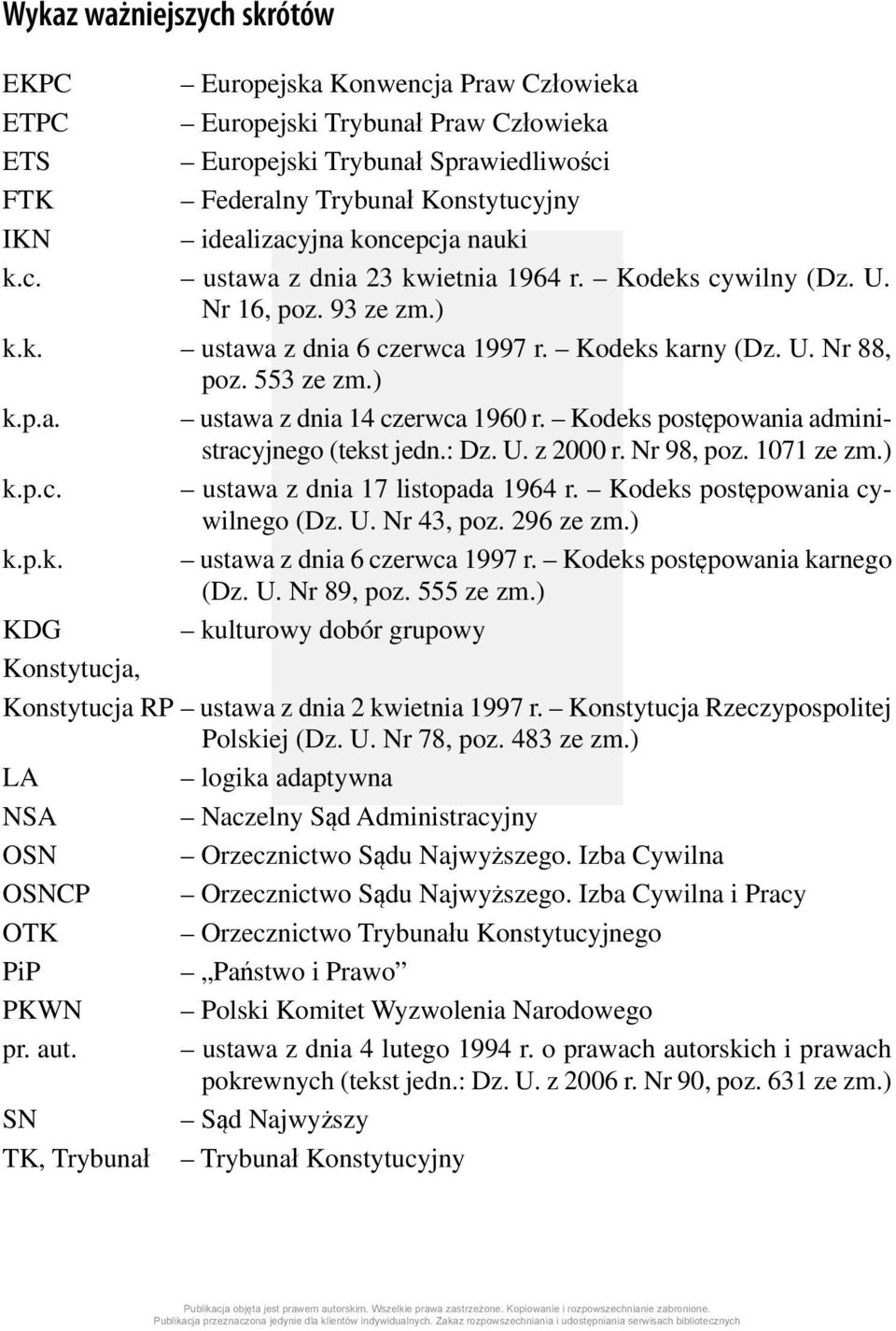 Kodeks postępowania administracyjnego (tekst jedn.: Dz. U. z 2000 r. Nr 98, poz. 1071 ze zm.) k.p.c. ustawa z dnia 17 listopada 1964 r. Kodeks postępowania cywilnego (Dz. U. Nr 43, poz. 296 ze zm.) k.p.k. ustawa z dnia 6 czerwca 1997 r.