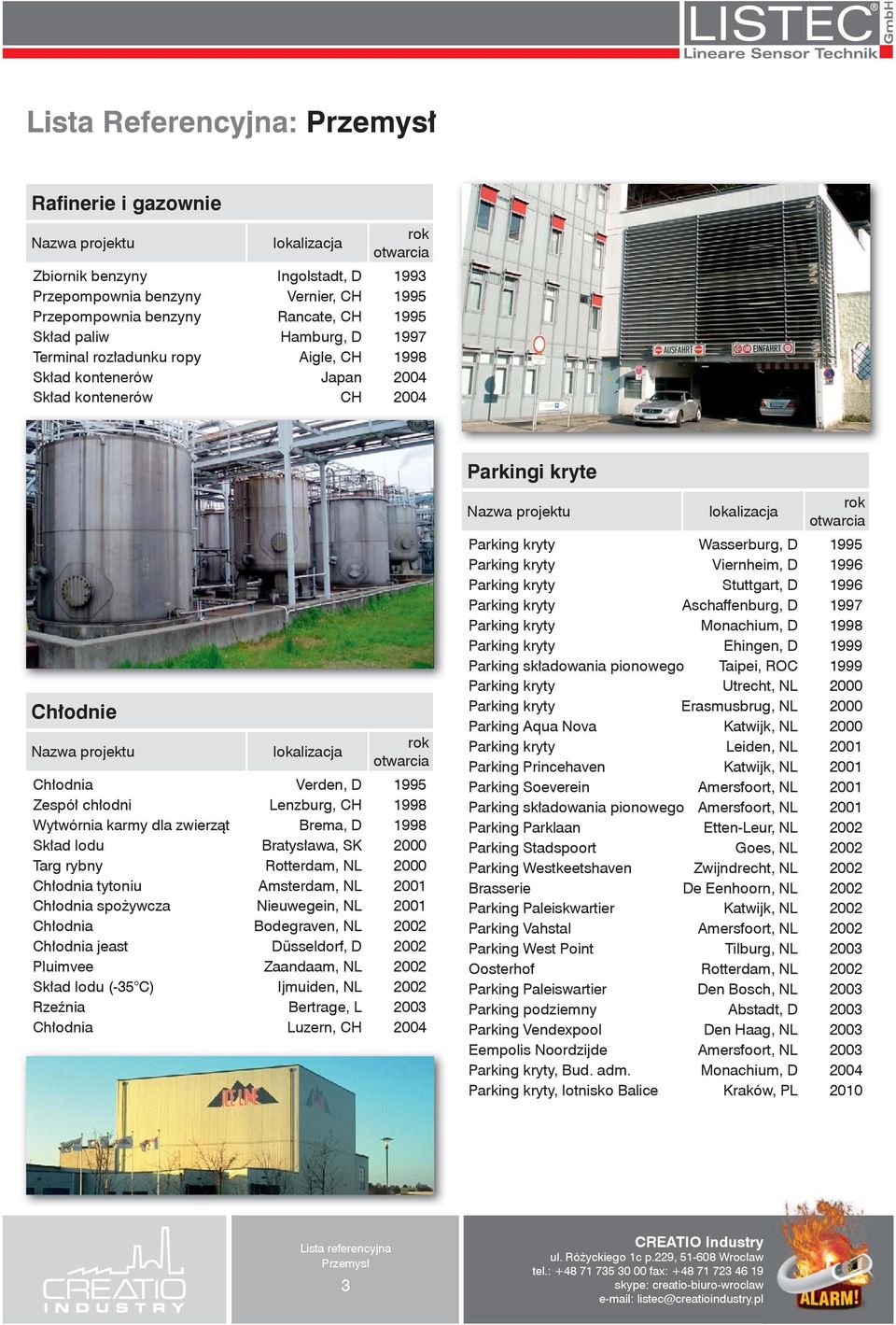 Brema, D 1998 Skład lodu Bratysława, SK 2000 Targ rybny Rotterdam, NL 2000 Chłodnia tytoniu Amsterdam, NL 2001 Chłodnia spożywcza Nieuwegein, NL 2001 Chłodnia Bodegraven, NL 2002 Chłodnia jeast