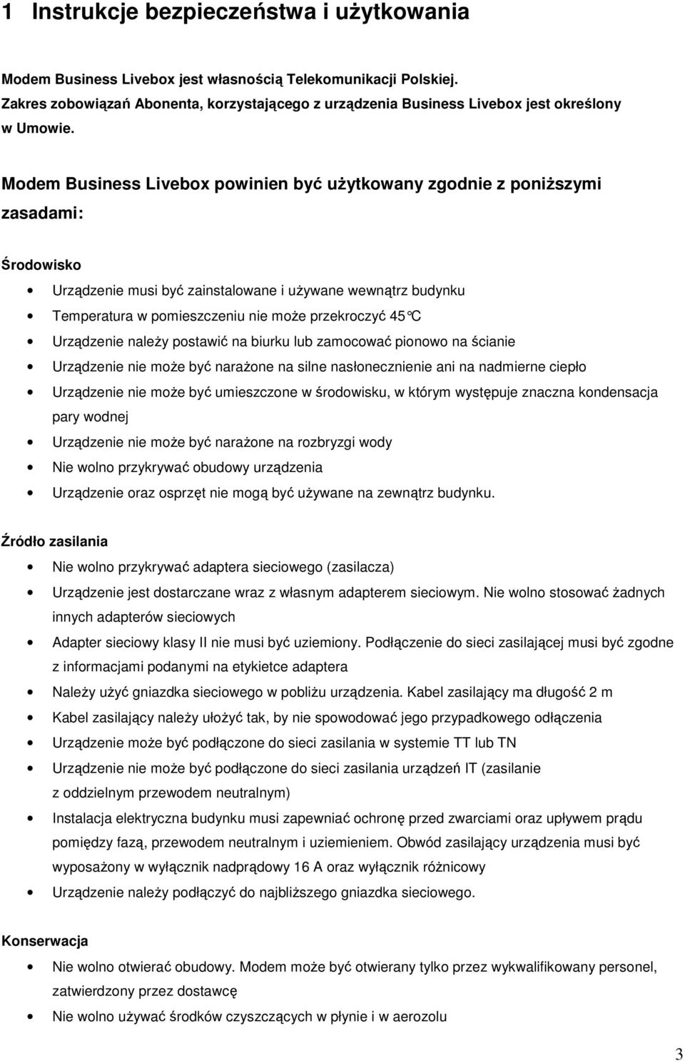 Modem Business Livebox powinien być użytkowany zgodnie z poniższymi zasadami: Środowisko Urządzenie musi być zainstalowane i używane wewnątrz budynku Temperatura w pomieszczeniu nie może przekroczyć