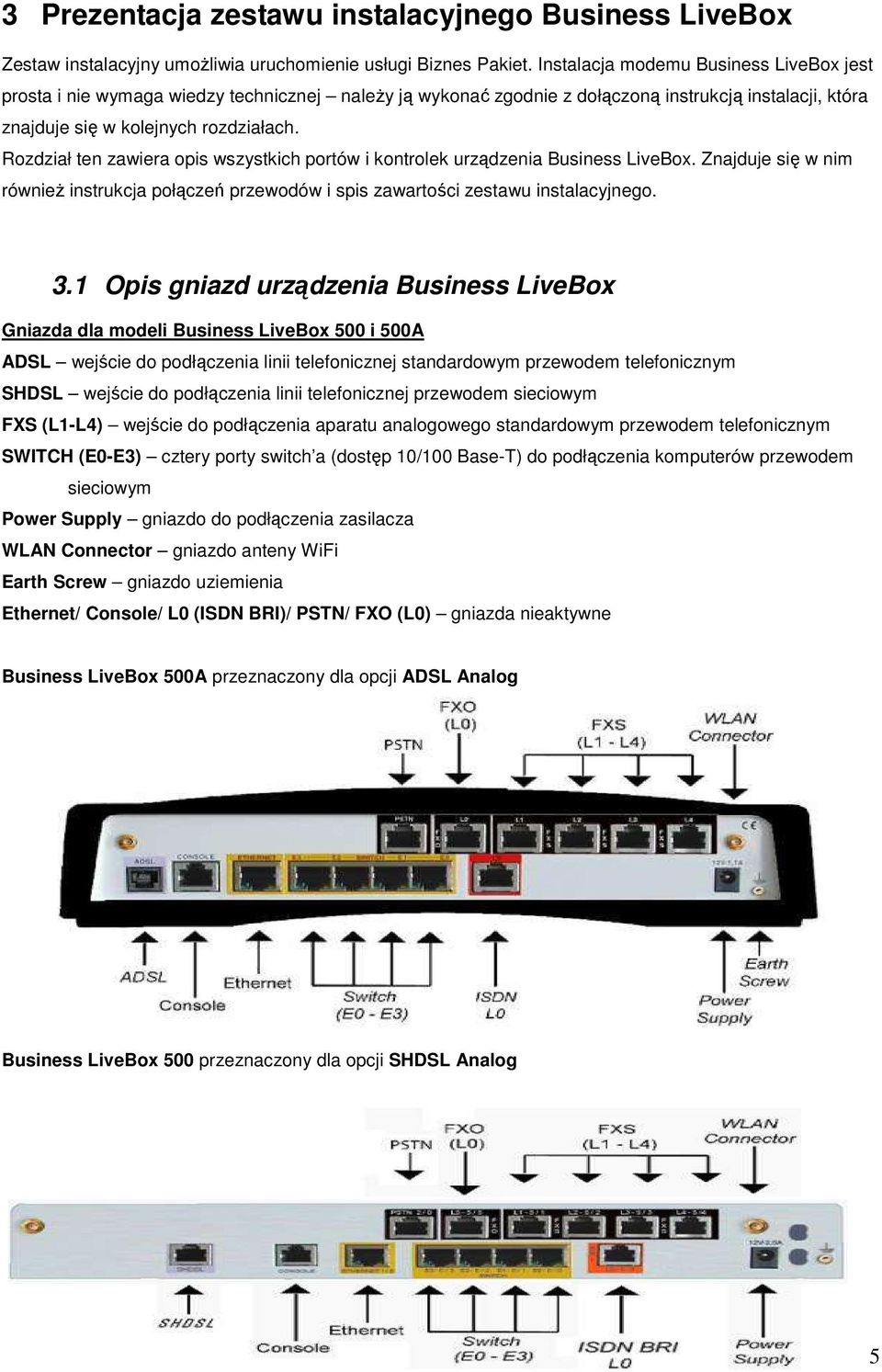 Rozdział ten zawiera opis wszystkich portów i kontrolek urządzenia Business LiveBox. Znajduje się w nim również instrukcja połączeń przewodów i spis zawartości zestawu instalacyjnego. 3.