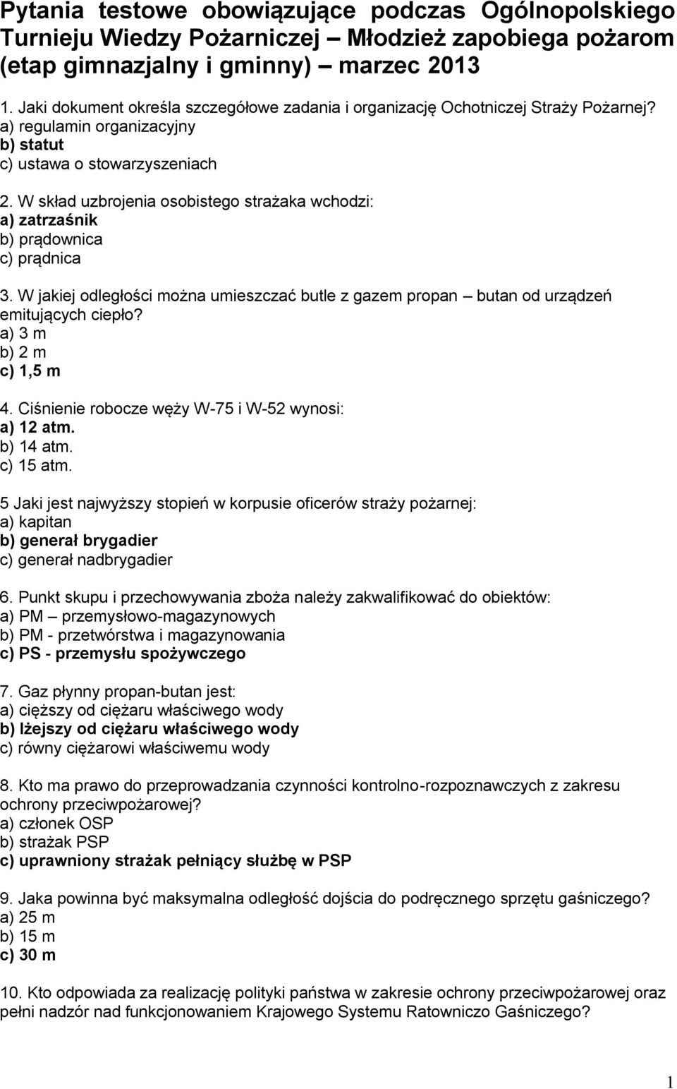 W skład uzbrojenia osobistego strażaka wchodzi: a) zatrzaśnik b) prądownica c) prądnica 3. W jakiej odległości można umieszczać butle z gazem propan butan od urządzeń emitujących ciepło?