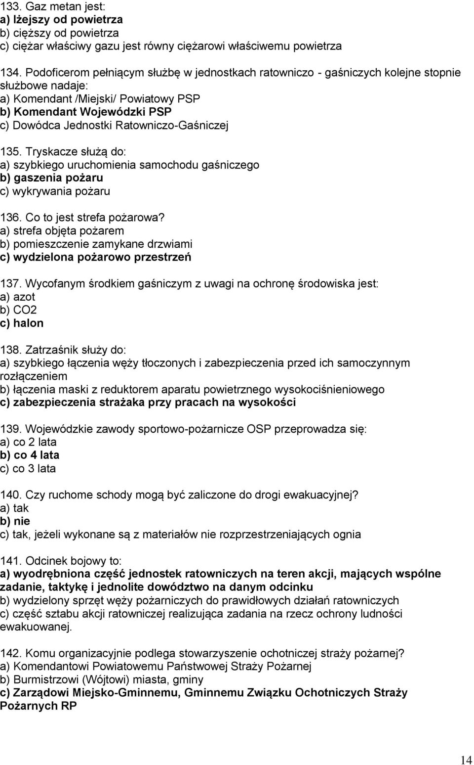 Ratowniczo-Gaśniczej 135. Tryskacze służą do: a) szybkiego uruchomienia samochodu gaśniczego b) gaszenia pożaru c) wykrywania pożaru 136. Co to jest strefa pożarowa?