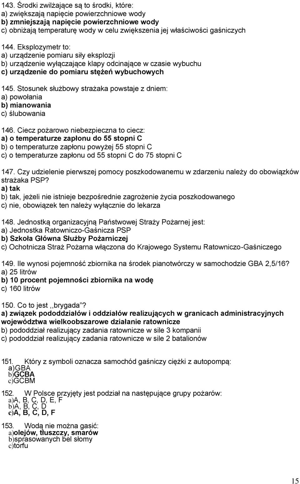 Stosunek służbowy strażaka powstaje z dniem: a) powołania b) mianowania c) ślubowania 146.