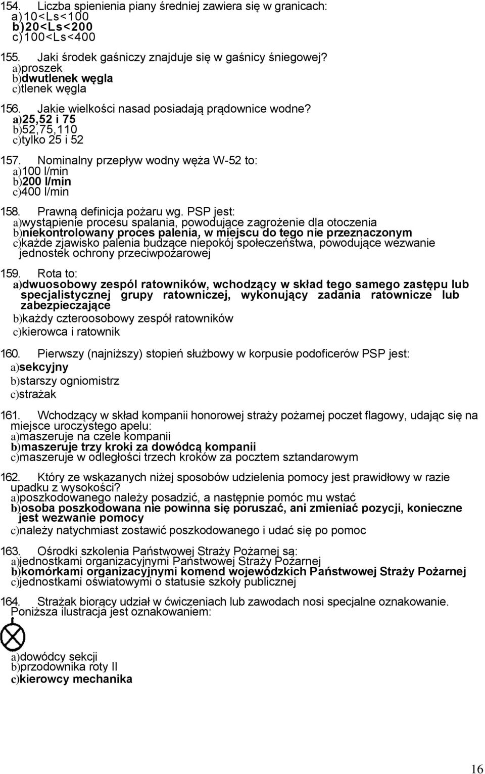 Nominalny przepływ wodny węża W-52 to: a)100 l/min b)200 l/min c)400 l/min 158. Prawną definicja pożaru wg.