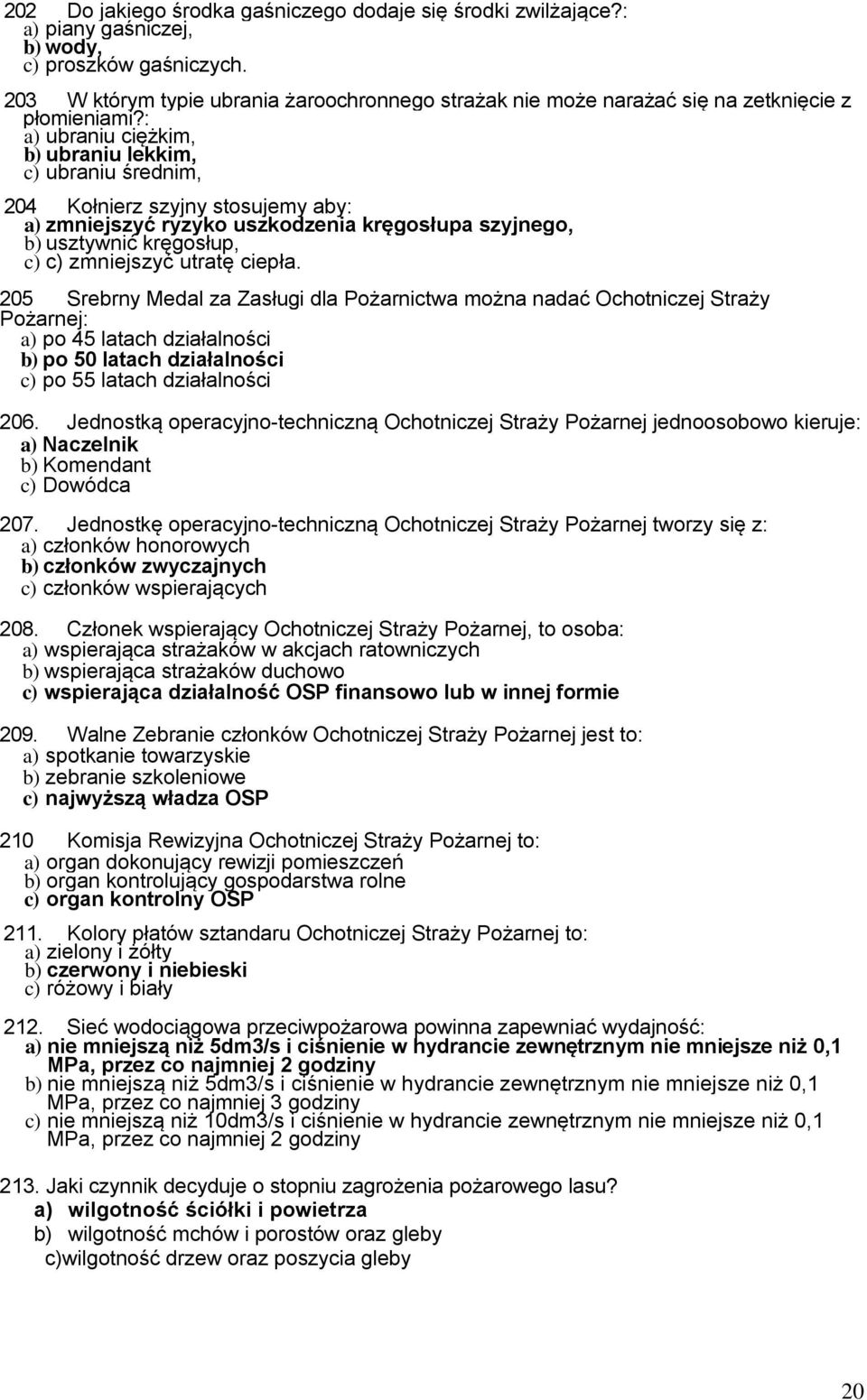 : a) ubraniu ciężkim, b) ubraniu lekkim, c) ubraniu średnim, 204 Kołnierz szyjny stosujemy aby: a) zmniejszyć ryzyko uszkodzenia kręgosłupa szyjnego, b) usztywnić kręgosłup, c) c) zmniejszyć utratę