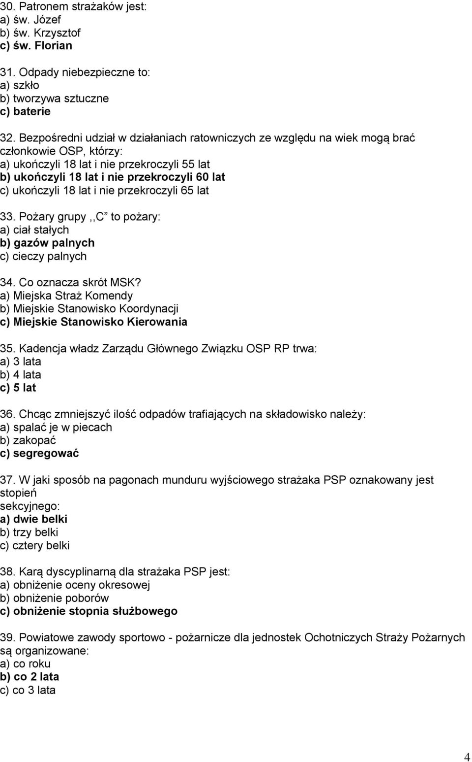 ukończyli 18 lat i nie przekroczyli 65 lat 33. Pożary grupy,,c to pożary: a) ciał stałych b) gazów palnych c) cieczy palnych 34. Co oznacza skrót MSK?