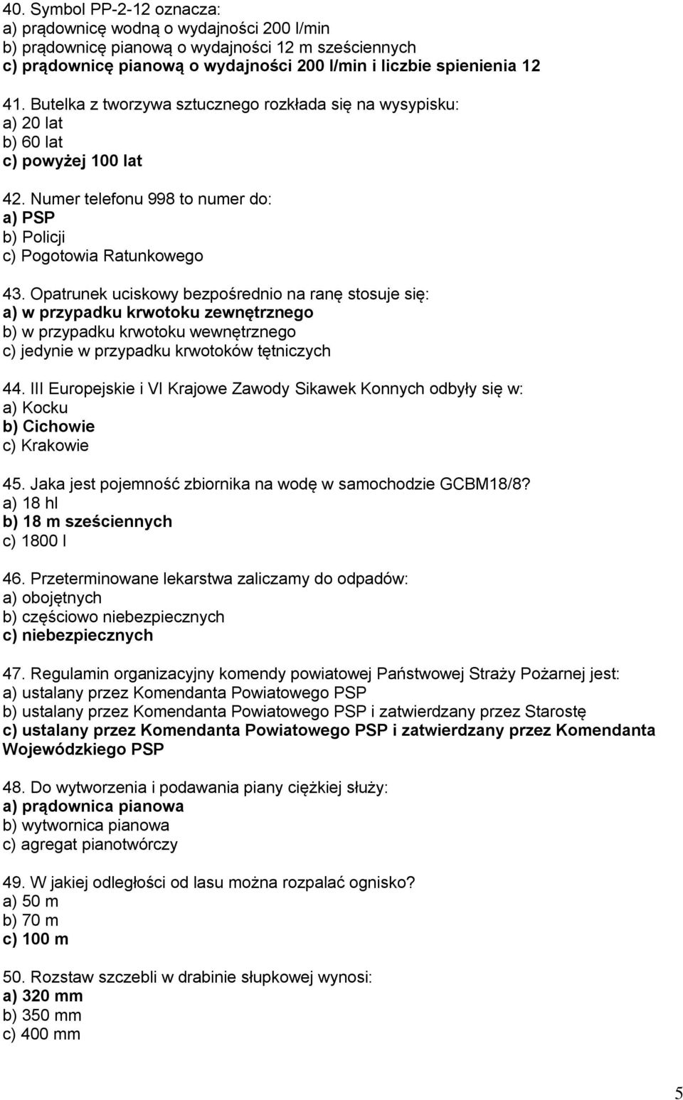 Opatrunek uciskowy bezpośrednio na ranę stosuje się: a) w przypadku krwotoku zewnętrznego b) w przypadku krwotoku wewnętrznego c) jedynie w przypadku krwotoków tętniczych 44.