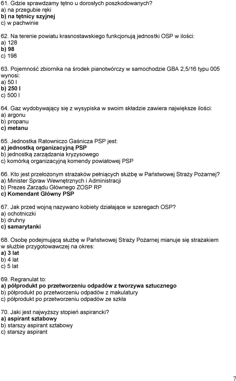 Pojemność zbiornika na środek pianotwórczy w samochodzie GBA 2,5/16 typu 005 wynosi: a) 50 l b) 250 l c) 500 l 64.