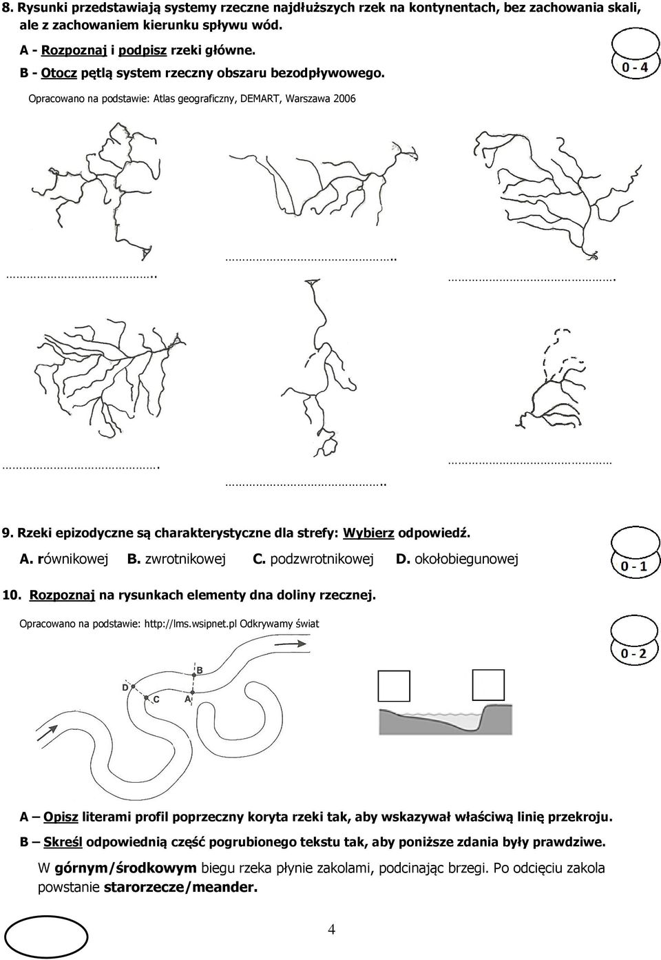Rzeki epizodyczne są charakterystyczne dla strefy: Wybierz odpowiedź. A. równikowej B. zwrotnikowej C. podzwrotnikowej D. okołobiegunowej 10. Rozpoznaj na rysunkach elementy dna doliny rzecznej.