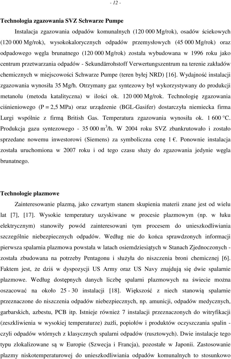 Schwarze Pumpe (teren byłej NRD) [16]. Wydajność instalacji zgazowania wynosiła 35 Mg/h. Otrzymany gaz syntezowy był wykorzystywany do produkcji metanolu (metoda katalityczna) w ilości ok.