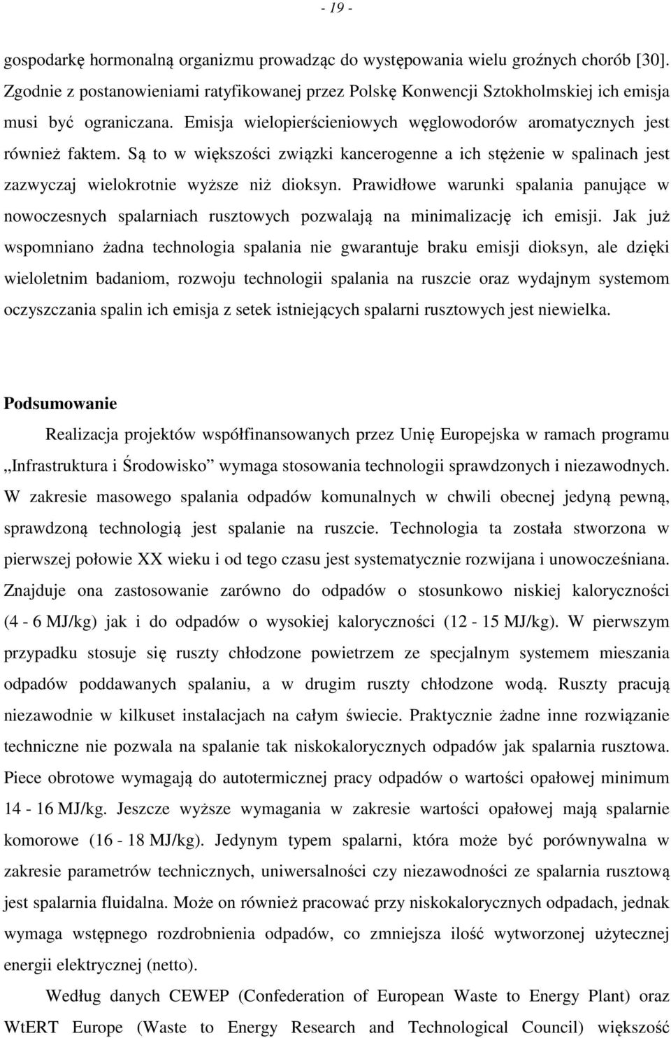 Są to w większości związki kancerogenne a ich stężenie w spalinach jest zazwyczaj wielokrotnie wyższe niż dioksyn.