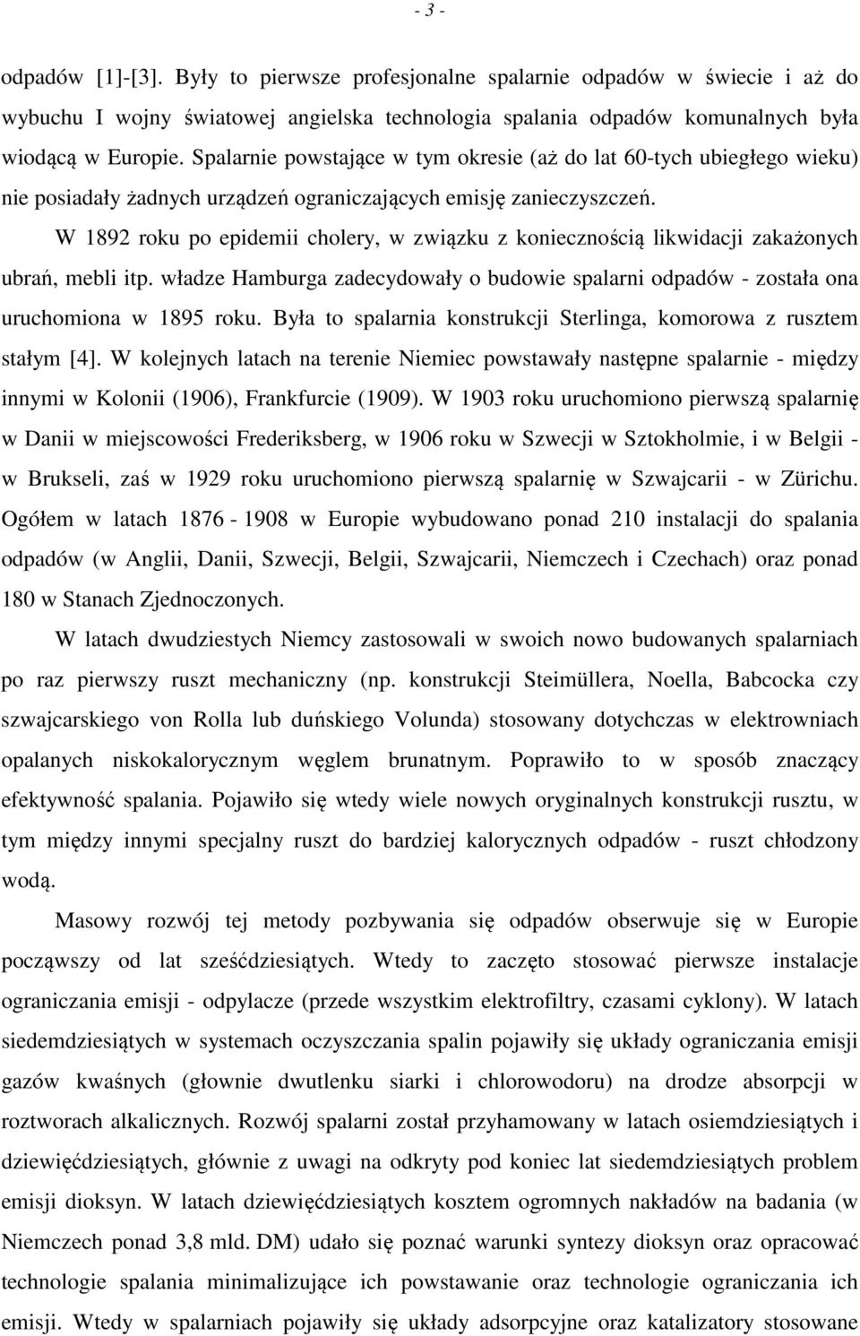 W 189 roku po epidemii cholery, w związku z koniecznością likwidacji zakażonych ubrań, mebli itp. władze Hamburga zadecydowały o budowie spalarni odpadów - została ona uruchomiona w 1895 roku.