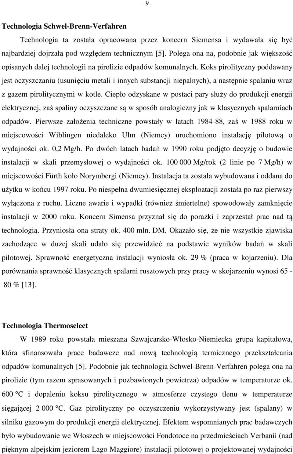 Koks pirolityczny poddawany jest oczyszczaniu (usunięciu metali i innych substancji niepalnych), a następnie spalaniu wraz z gazem pirolitycznymi w kotle.