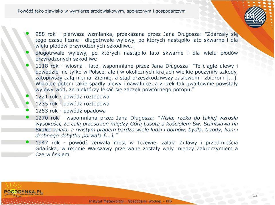 Polsce, ale i w okolicznych krajach wielkie poczyniły szkody, zatopiwszy całą niemal Ziemię, a stąd przeszkodziwszy zasiewom i zbiorom [...].