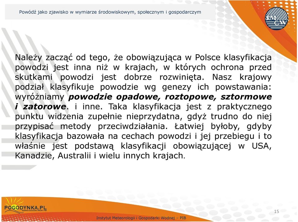 Taka klasyfikacja jest z praktycznego punktu widzenia zupełnie nieprzydatna, gdyż trudno do niej przypisać metody przeciwdziałania.