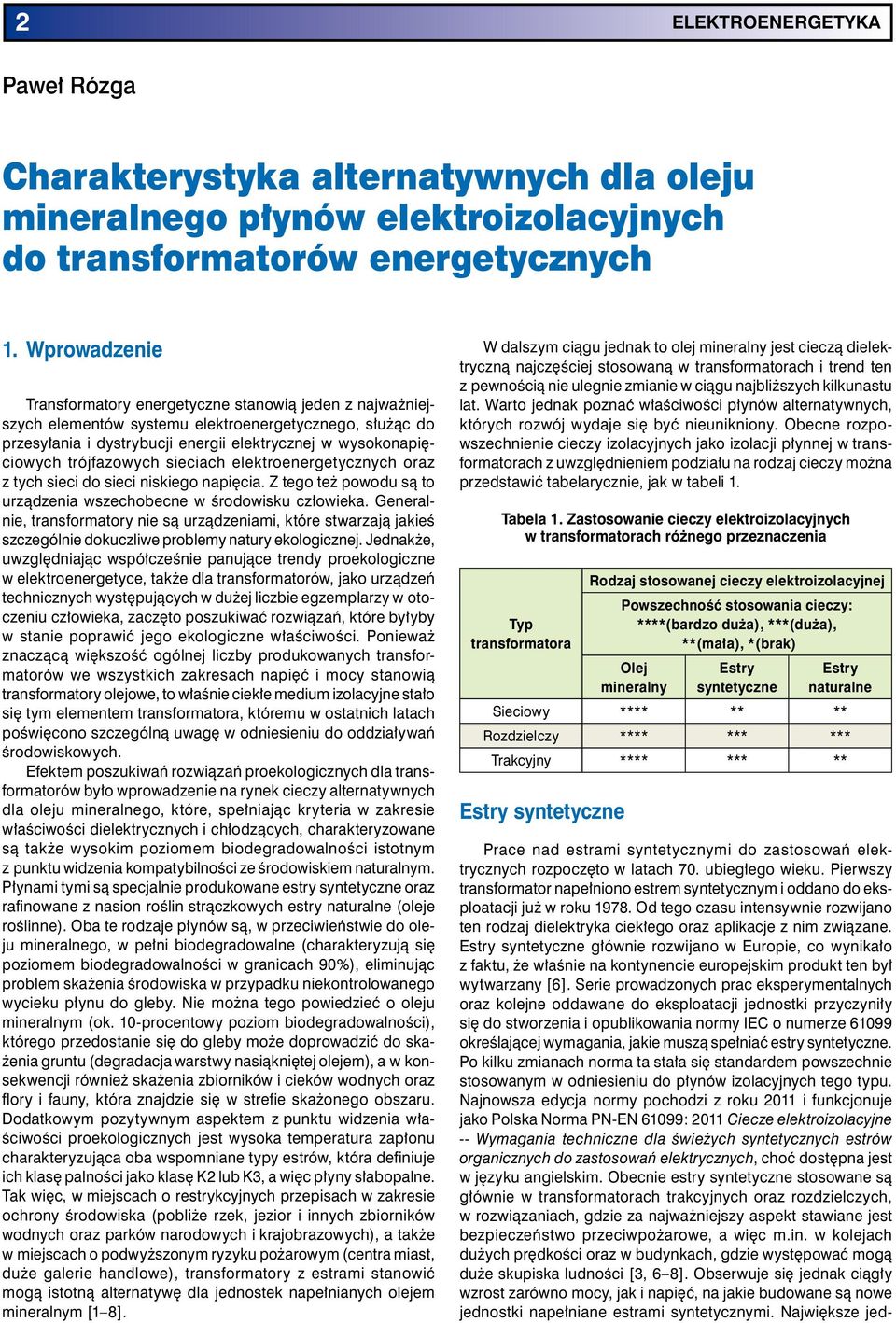 trójfazowych sieciach elektroenergetycznych oraz z tych sieci do sieci niskiego napięcia. Z tego też powodu są to urządzenia wszechobecne w środowisku człowieka.