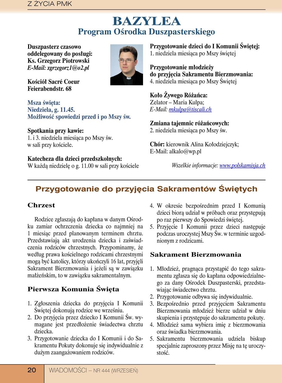 Katecheza dla dzieci przedszkolnych: W każdą niedzielę o g. 11.00 w sali przy kościele Przygotowanie dzieci do I Komunii Świętej: 1.