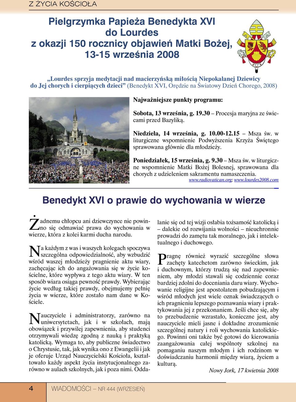 Niedziela, 14 września, g. 10.00-12.15 Msza św. w liturgiczne wspomnienie Podwyższenia Krzyża Świętego sprawowana głównie dla młodzieży. Poniedziałek, 15 września, g. 9.30 Msza św.