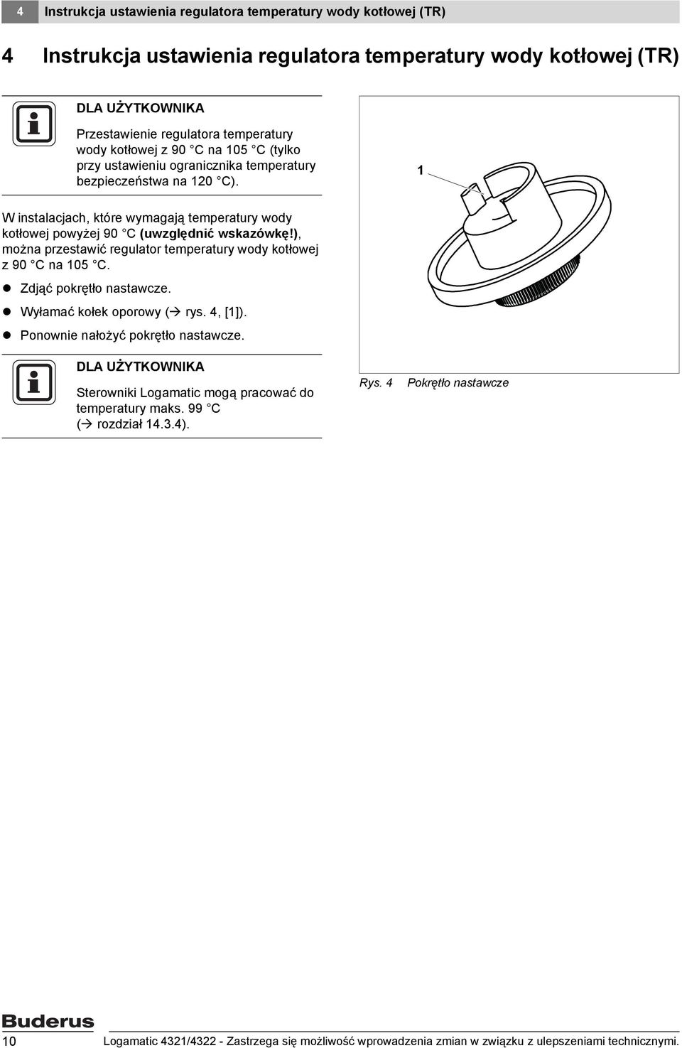 ), można przestawić regulator temperatury wody kotłowej z 90 C na 105 C. Zdjąć pokrętło nastawcze. Wyłamać kołek oporowy ( rys. 4, [1]). Ponownie nałożyć pokrętło nastawcze.