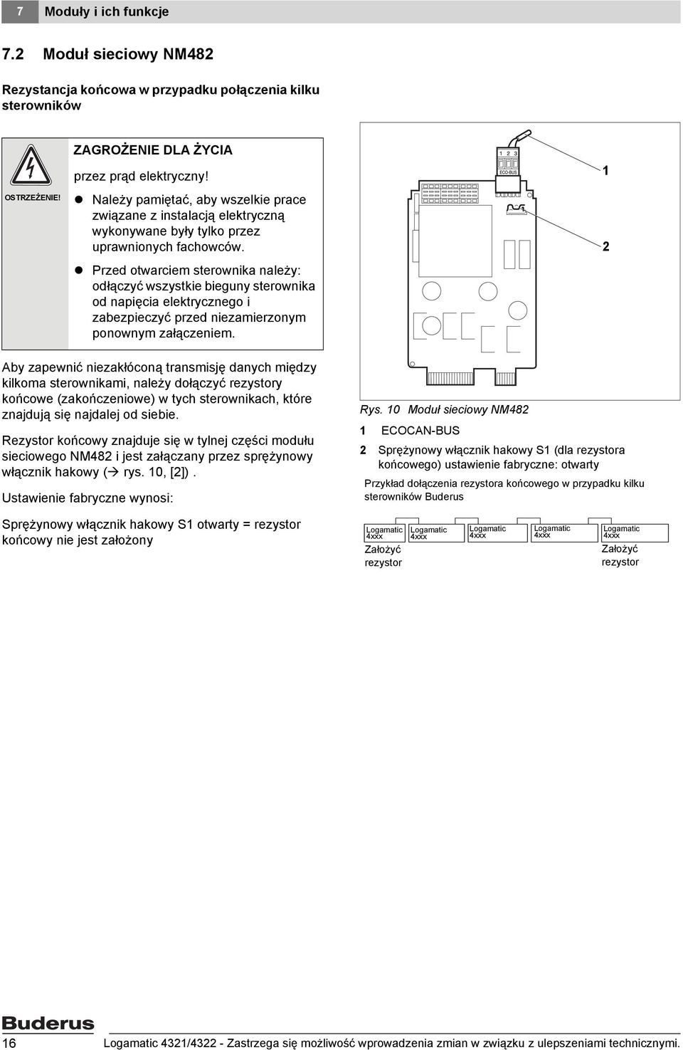 Przed otwarciem sterownika należy: odłączyć wszystkie bieguny sterownika od napięcia elektrycznego i zabezpieczyć przed niezamierzonym ponownym załączeniem.