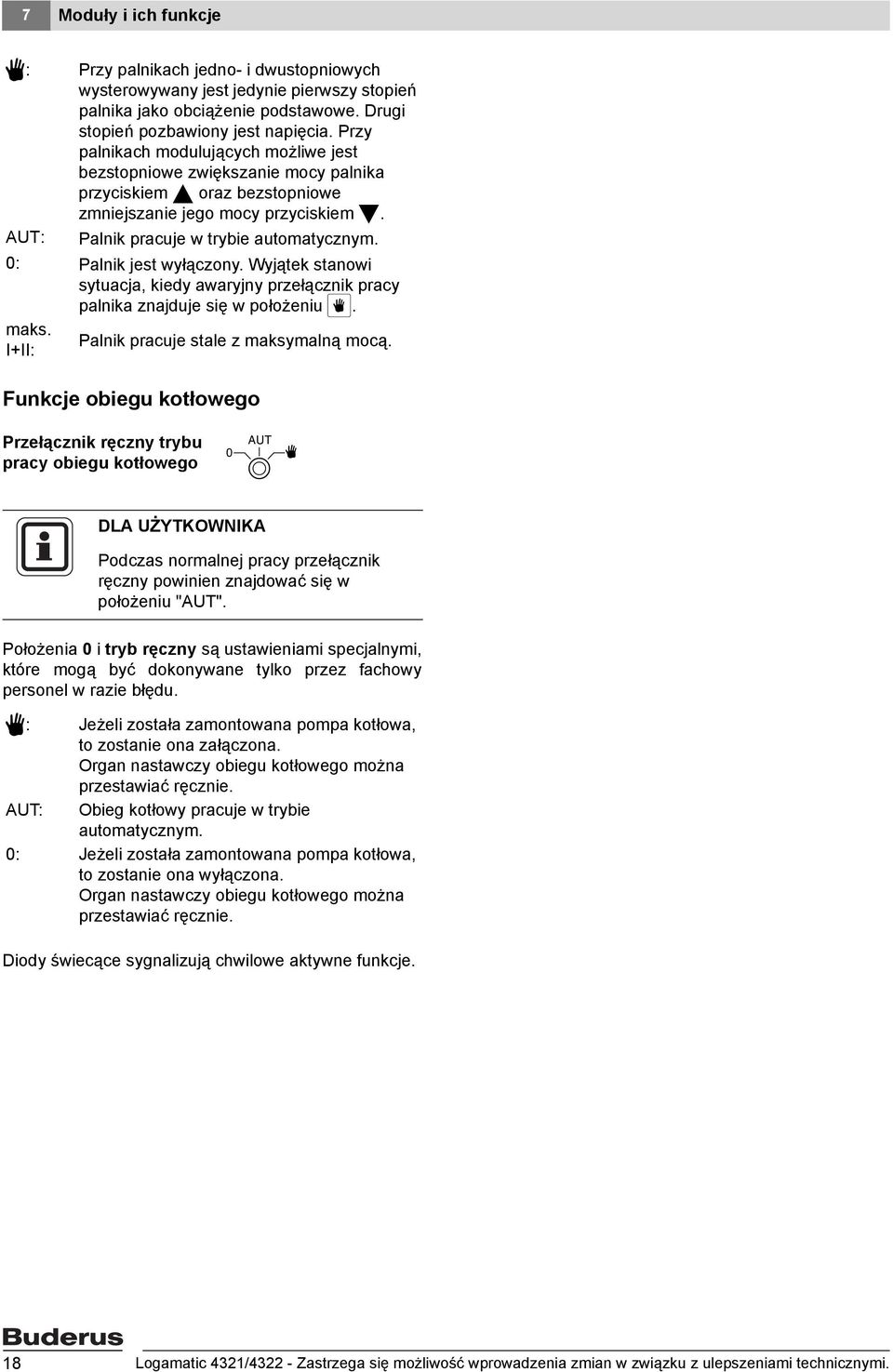 0: Palnik jest wyłączony. Wyjątek stanowi sytuacja, kiedy awaryjny przełącznik pracy palnika znajduje się w położeniu 4. maks. Palnik pracuje stale z maksymalną mocą.