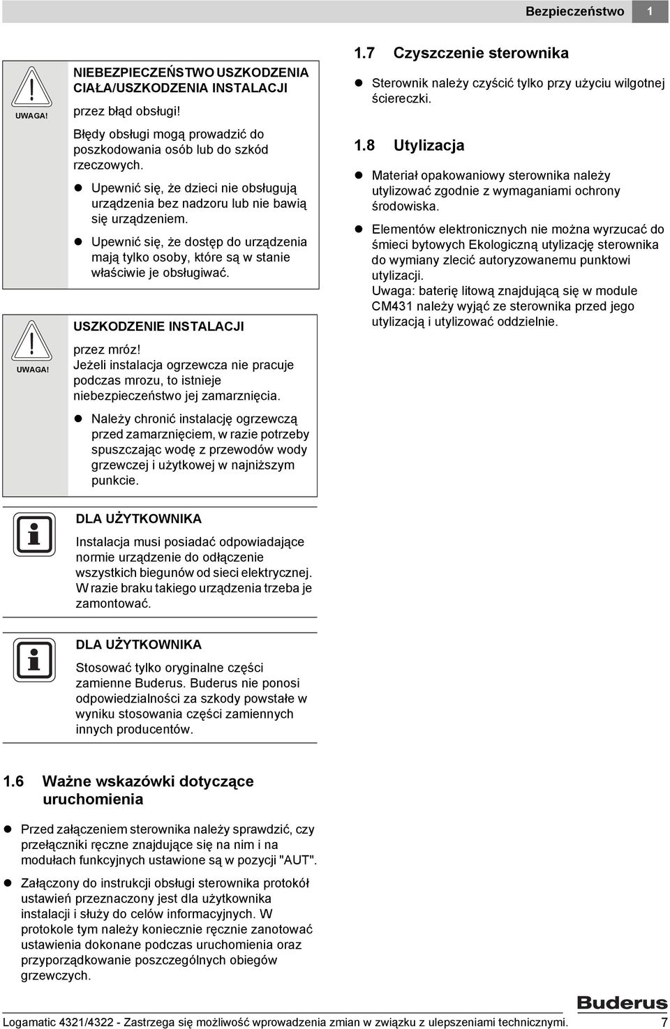 USZKODZENIE INSTALACJI przez mróz! Jeżeli instalacja ogrzewcza nie pracuje podczas mrozu, to istnieje niebezpieczeństwo jej zamarznięcia.