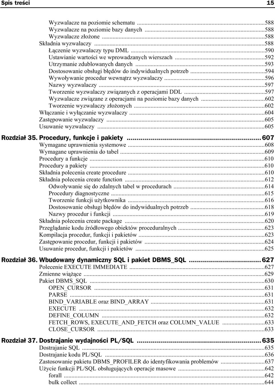 ..596 Nazwy wyzwalaczy...597 Tworzenie wyzwalaczy zwi zanych z operacjami DDL...597 Wyzwalacze zwi zane z operacjami na poziomie bazy danych...602 Tworzenie wyzwalaczy z o onych.