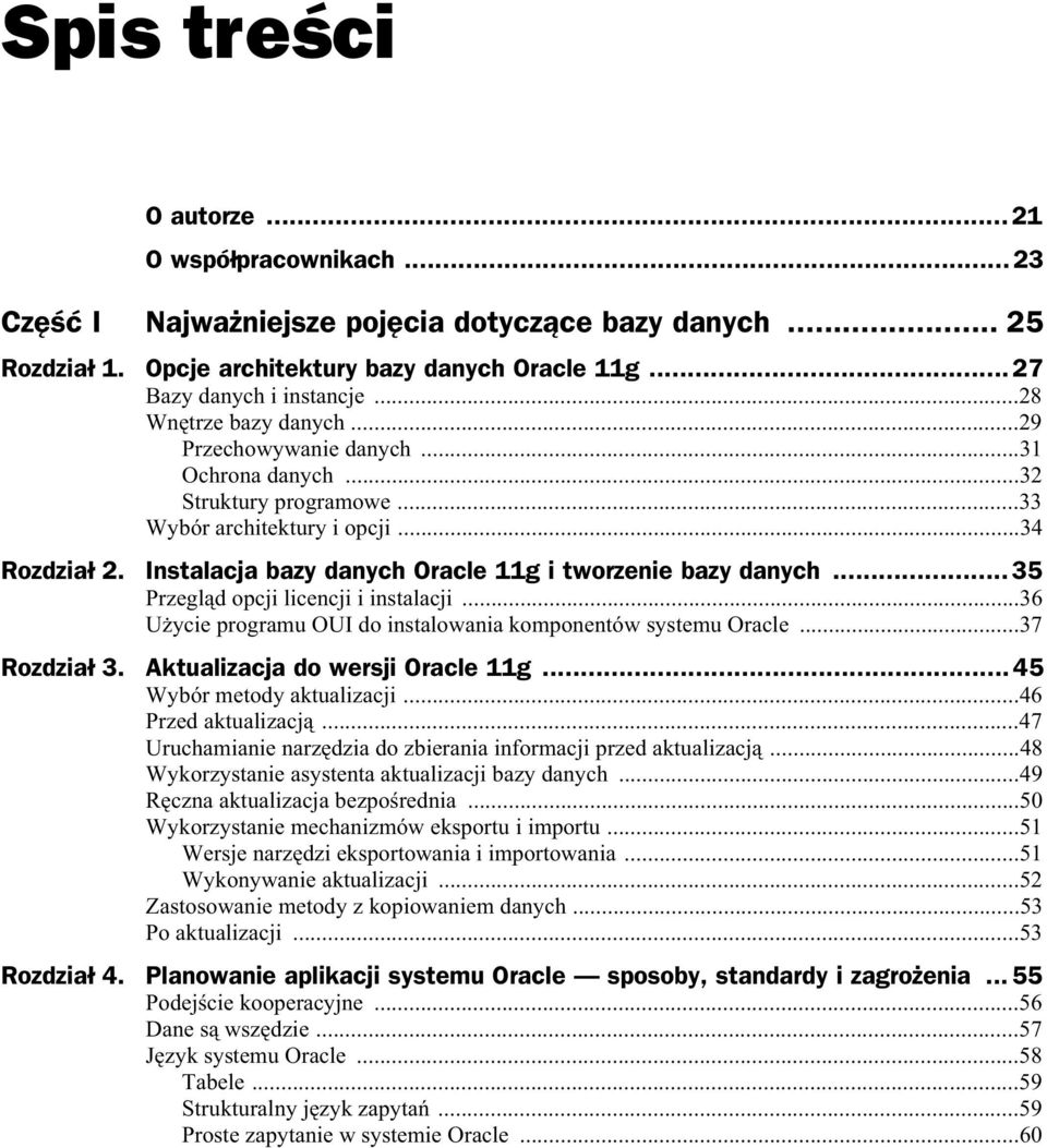 Instalacja bazy danych Oracle 11g i tworzenie bazy danych...35 Przegl d opcji licencji i instalacji...36 U ycie programu OUI do instalowania komponentów systemu Oracle...37 Rozdzia 3.