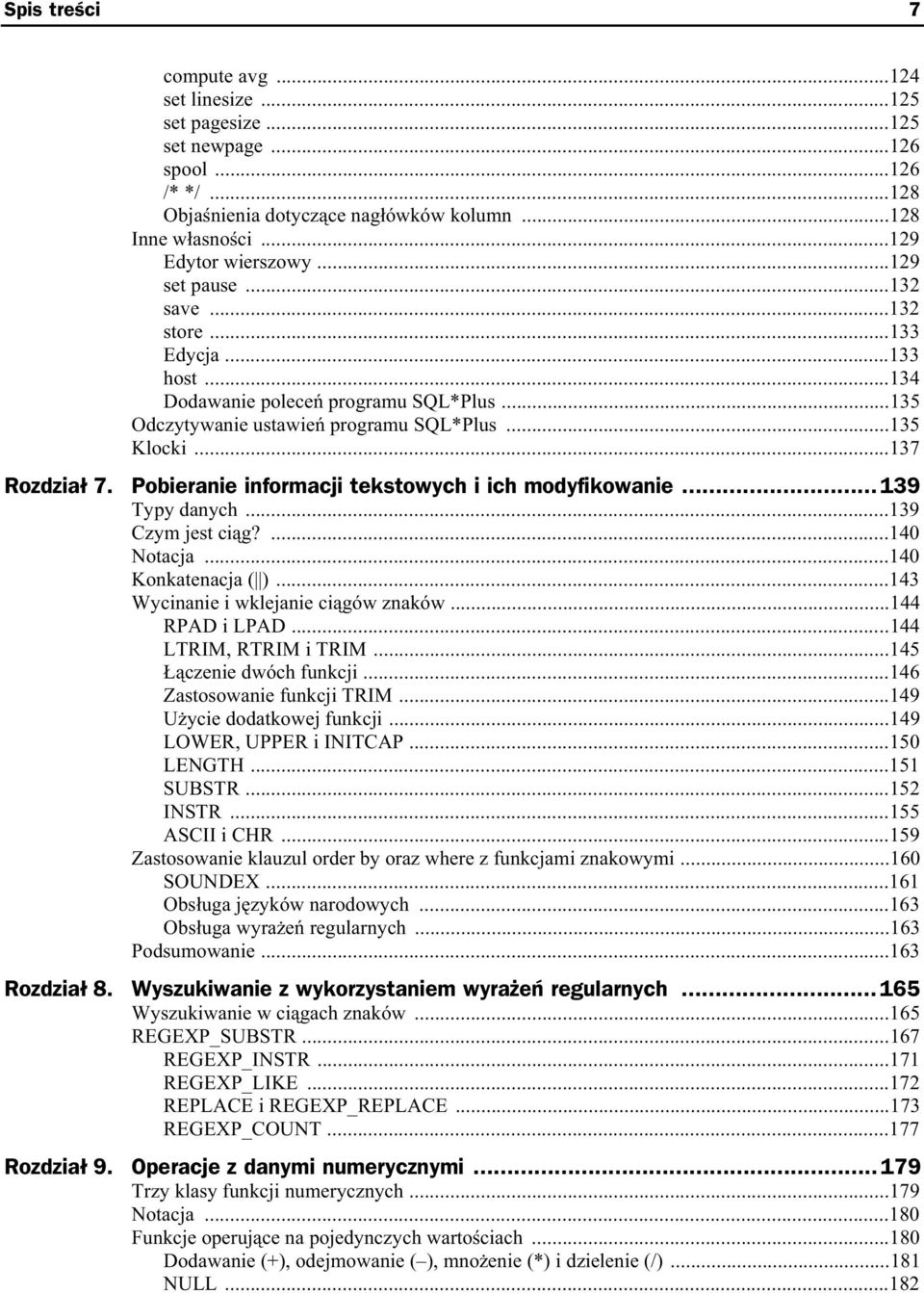 Pobieranie informacji tekstowych i ich modyfikowanie...139 Typy danych...139 Czym jest ci g?...140 Notacja...140 Konkatenacja ( )...143 Wycinanie i wklejanie ci gów znaków...144 RPAD i LPAD.