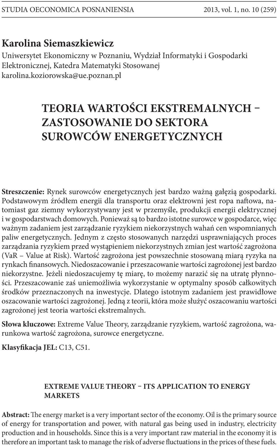 pl TEORIA WARTOŚCI EKSTREMALNYCH ZASTOSOWANIE DO SEKTORA SUROWCÓW ENERGETYCZNYCH Streszczenie: Rynek surowców energetycznych jest bardzo ważną gałęzią gospodarki.