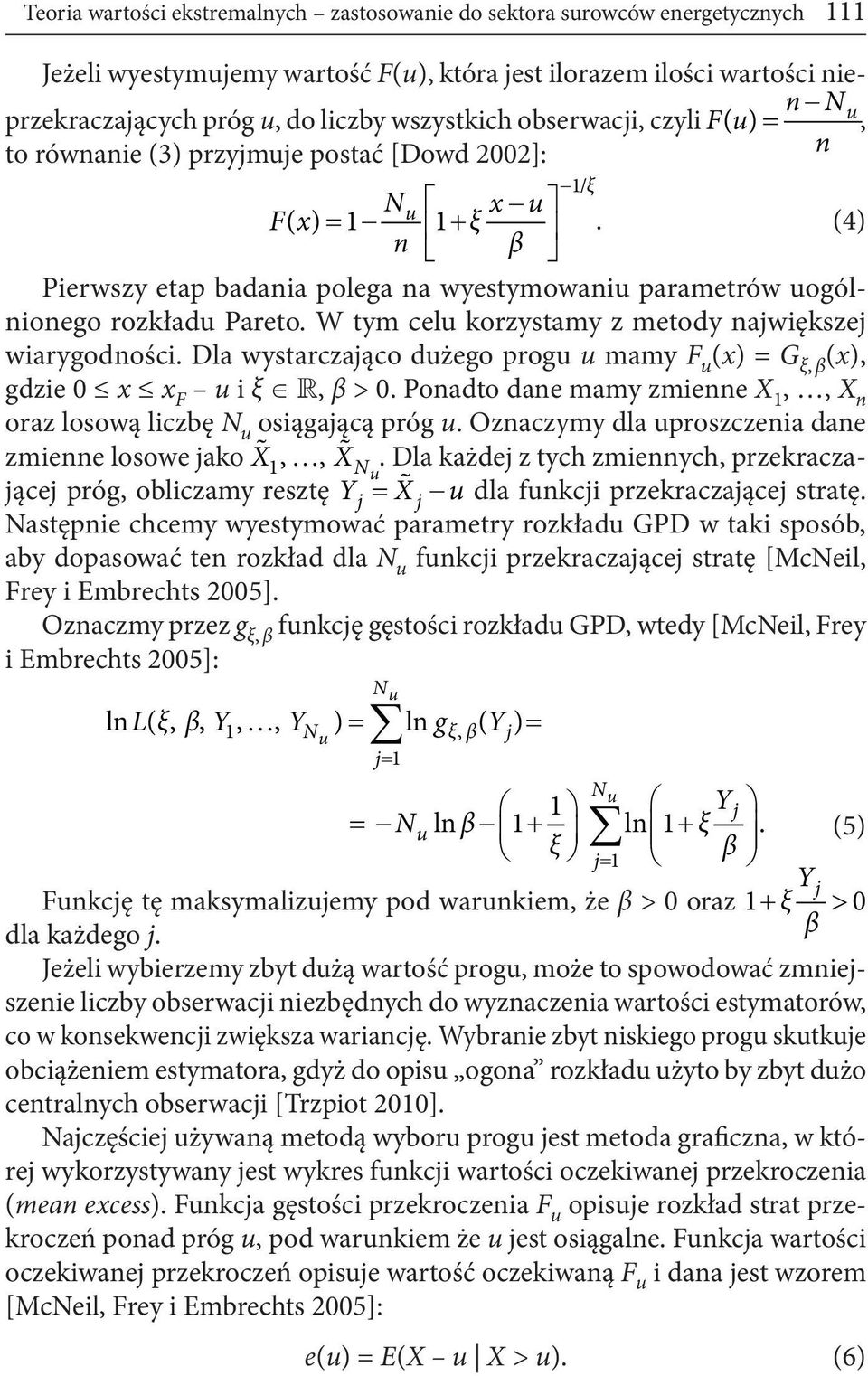 (4) n β Pierwszy etap badania polega na wyestymowaniu parametrów uogólnionego rozkładu Pareto. W tym celu korzystamy z metody największej wiarygodności.