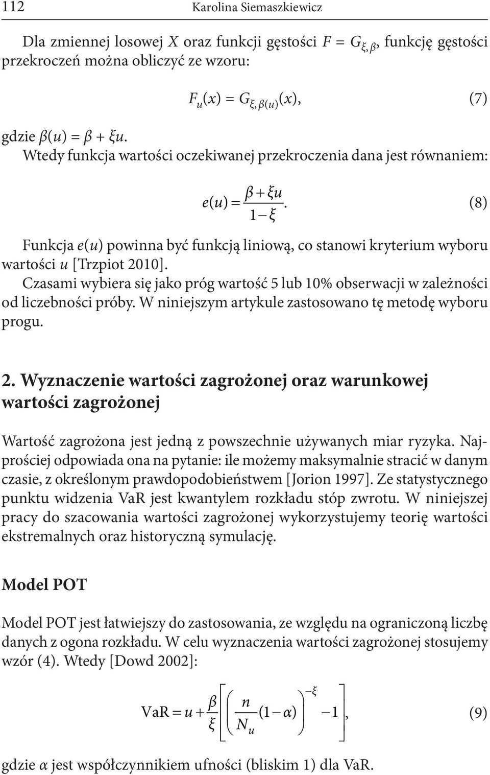 Czasami wybiera się jako próg wartość 5 lub 10% obserwacji w zależności od liczebności próby. W niniejszym artykule zastosowano tę metodę wyboru progu. 2.