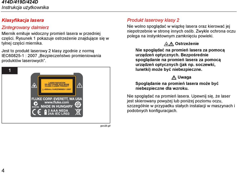 1 Produkt laserowy klasy 2 Nie wolno spoglądać w wiązkę lasera oraz kierować jej niepotrzebnie w stronę innych osób. Zwykle ochrona oczu polega na instynktownym zamknięciu powieki.
