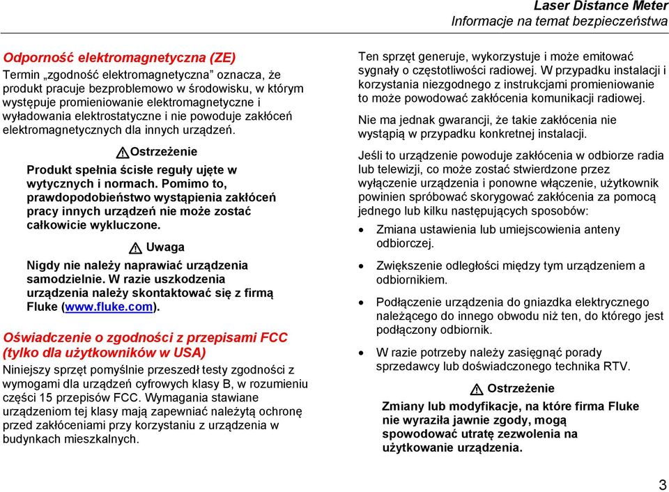 Ostrzeżenie Produkt spełnia ścisłe reguły ujęte w wytycznych i normach. Pomimo to, prawdopodobieństwo wystąpienia zakłóceń pracy innych urządzeń nie może zostać całkowicie wykluczone.