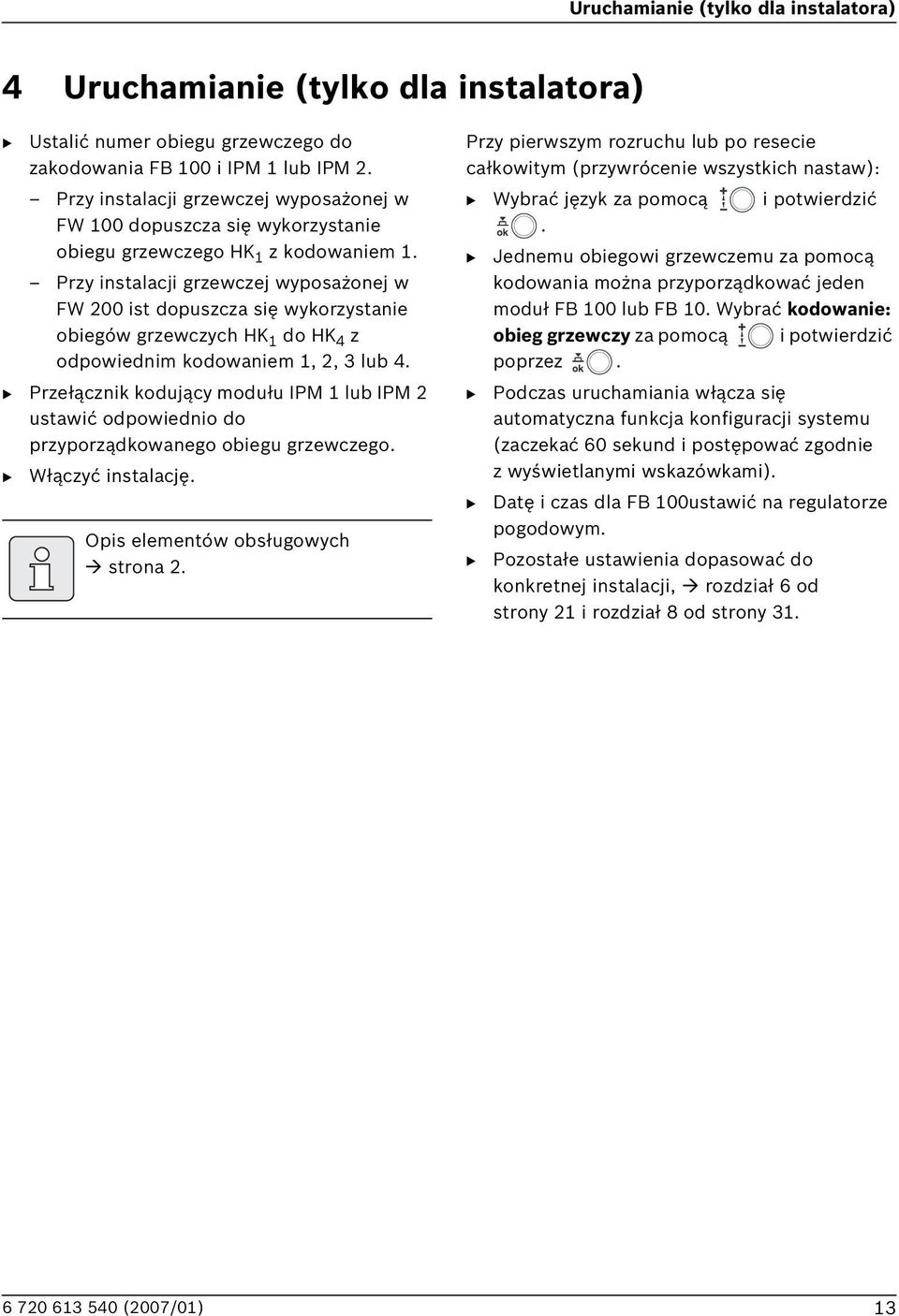 Przy instalacji grzewczej wyposażonej w FW 200 ist dopuszcza się wykorzystanie obiegów grzewczych HK 1 do HK 4 z odpowiednim kodowaniem 1, 2, lub 4.