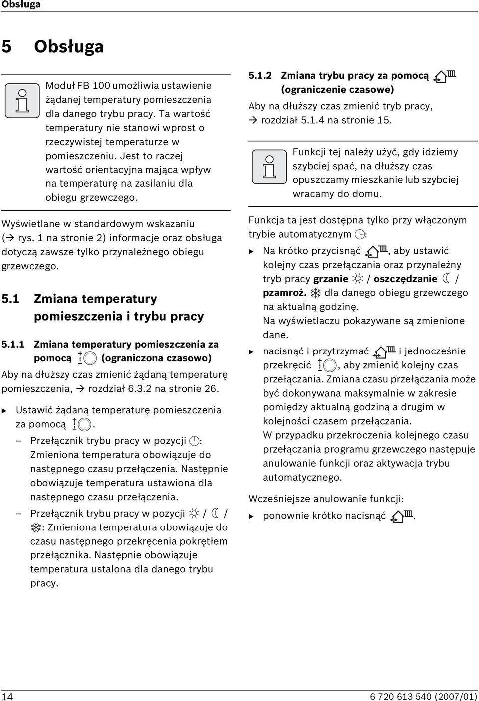 Moduł F 100 umożliwia ustawienie żądanej temperatury pomieszczenia dla danego trybu pracy. Ta wartość temperatury nie stanowi wprost o rzeczywistej temperaturze w pomieszczeniu.