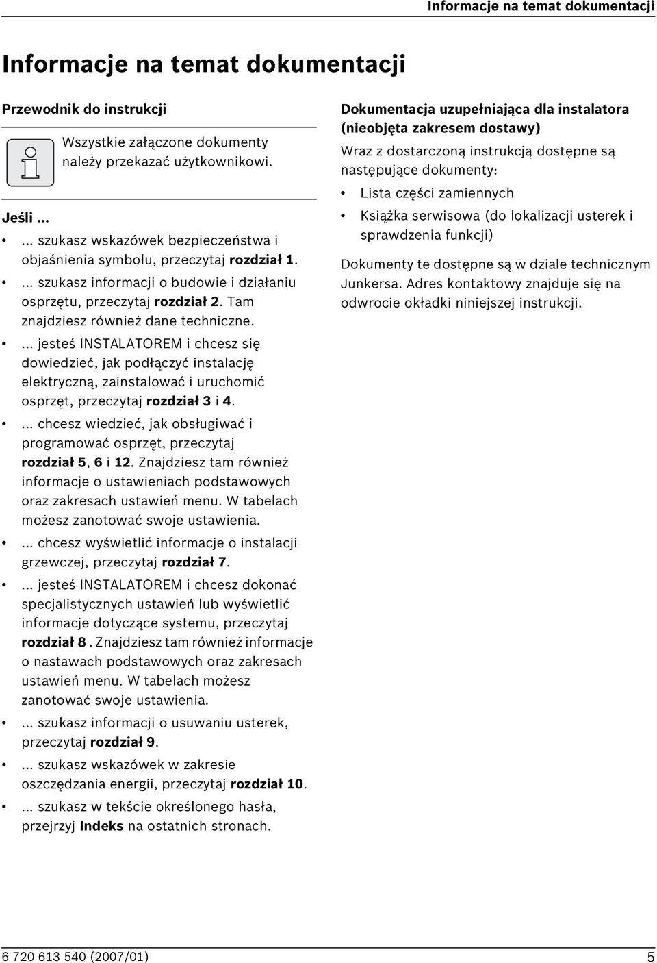 Tam znajdziesz również dane techniczne.... jesteś INSTALATOREM i chcesz się dowiedzieć, jak podłączyć instalację elektryczną, zainstalować i uruchomić osprzęt, przeczytaj rozdział i 4.