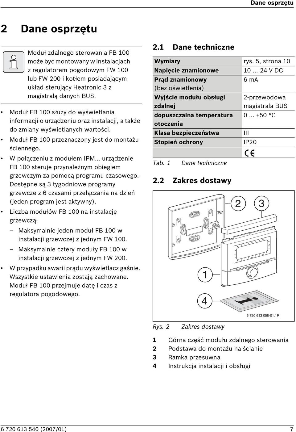 W połączeniu z modułem IPM... urządzenie F 100 steruje przynależnym obiegiem grzewczym za pomocą programu czasowego.