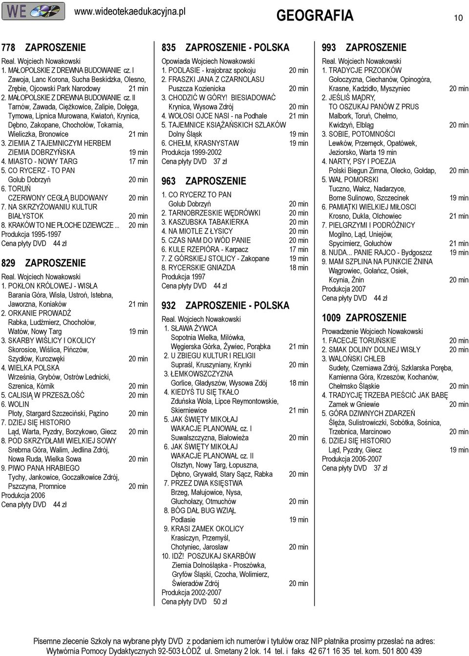 ZIEMIA Z TAJEMNICZYM HERBEM ZIEMIA DOBRZYŃSKA 4. MIASTO - NOWY TARG 17 min 5. CO RYCERZ - TO PAN Golub Dobrzyń 6. TORUŃ CZERWONY CEGŁĄ BUDOWANY 7. NA SKRZYŻOWANIU KULTUR BIAŁYSTOK 8.