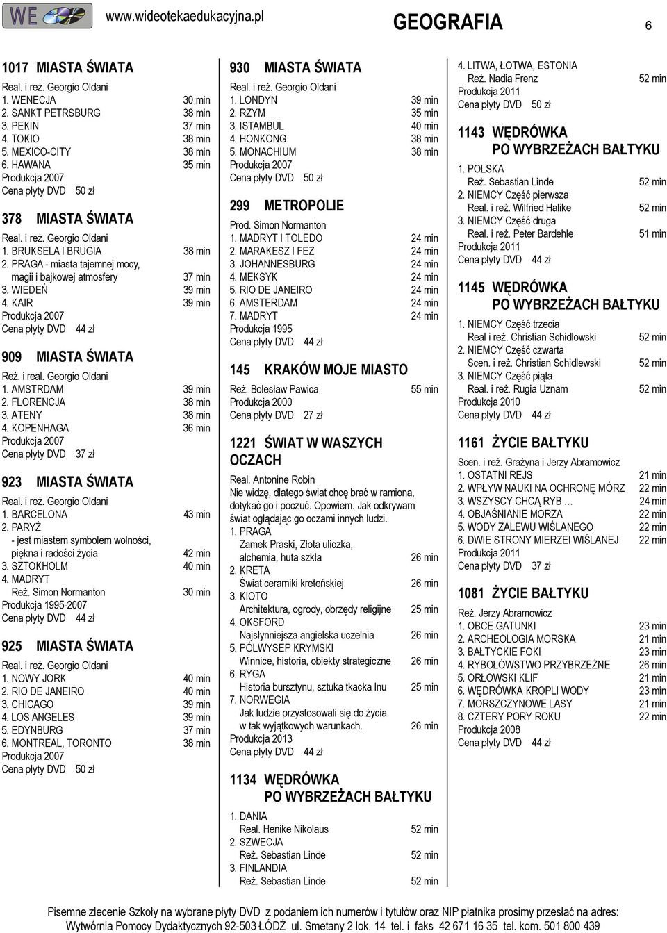 FLORENCJA 38 min 3. ATENY 38 min 4. KOPENHAGA 36 min 923 MIASTA ŚWIATA Real. i reż. Georgio Oldani 1. BARCELONA 43 min 2. PARYŻ - jest miastem symbolem wolności, piękna i radości życia 42 min 3.
