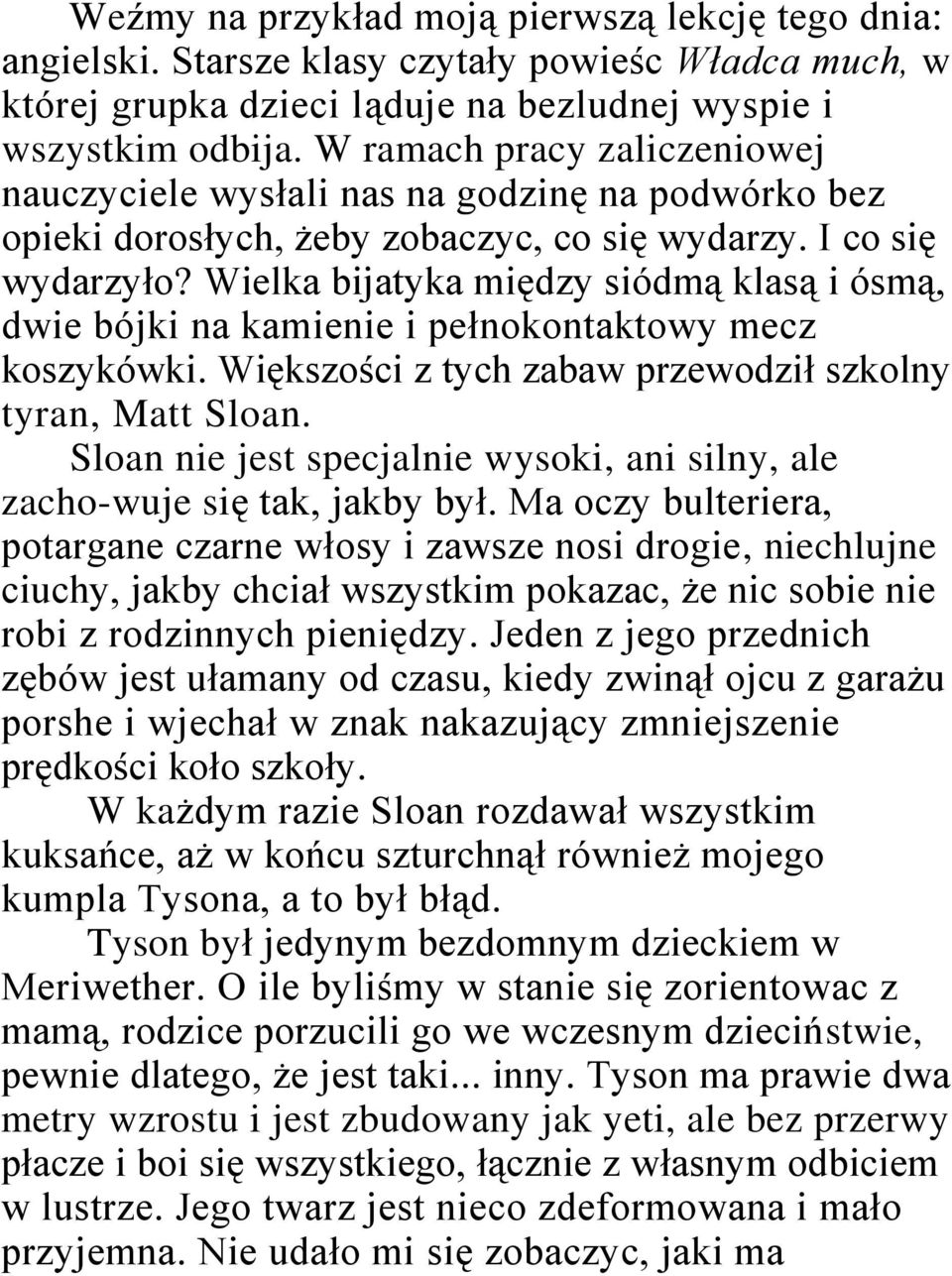 Wielka bijatyka między siódmą klasą i ósmą, dwie bójki na kamienie i pełnokontaktowy mecz koszykówki. Większości z tych zabaw przewodził szkolny tyran, Matt Sloan.