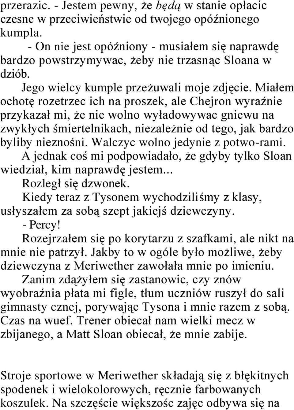 Miałem ochotę rozetrzec ich na proszek, ale Chejron wyraźnie przykazał mi, że nie wolno wyładowywac gniewu na zwykłych śmiertelnikach, niezależnie od tego, jak bardzo byliby nieznośni.