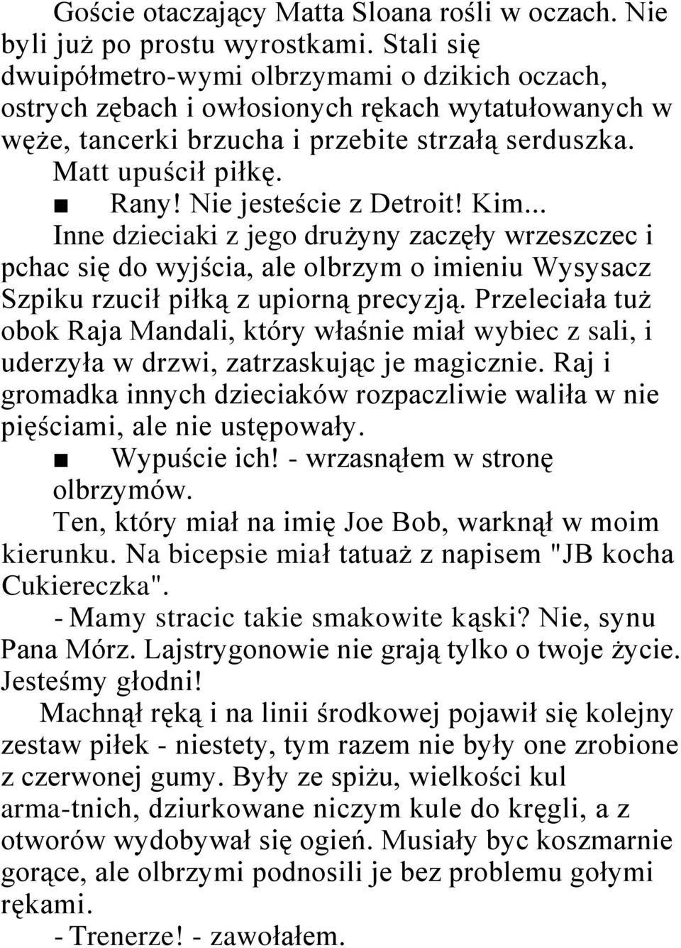 Nie jesteście z Detroit! Kim... Inne dzieciaki z jego drużyny zaczęły wrzeszczec i pchac się do wyjścia, ale olbrzym o imieniu Wysysacz Szpiku rzucił piłką z upiorną precyzją.