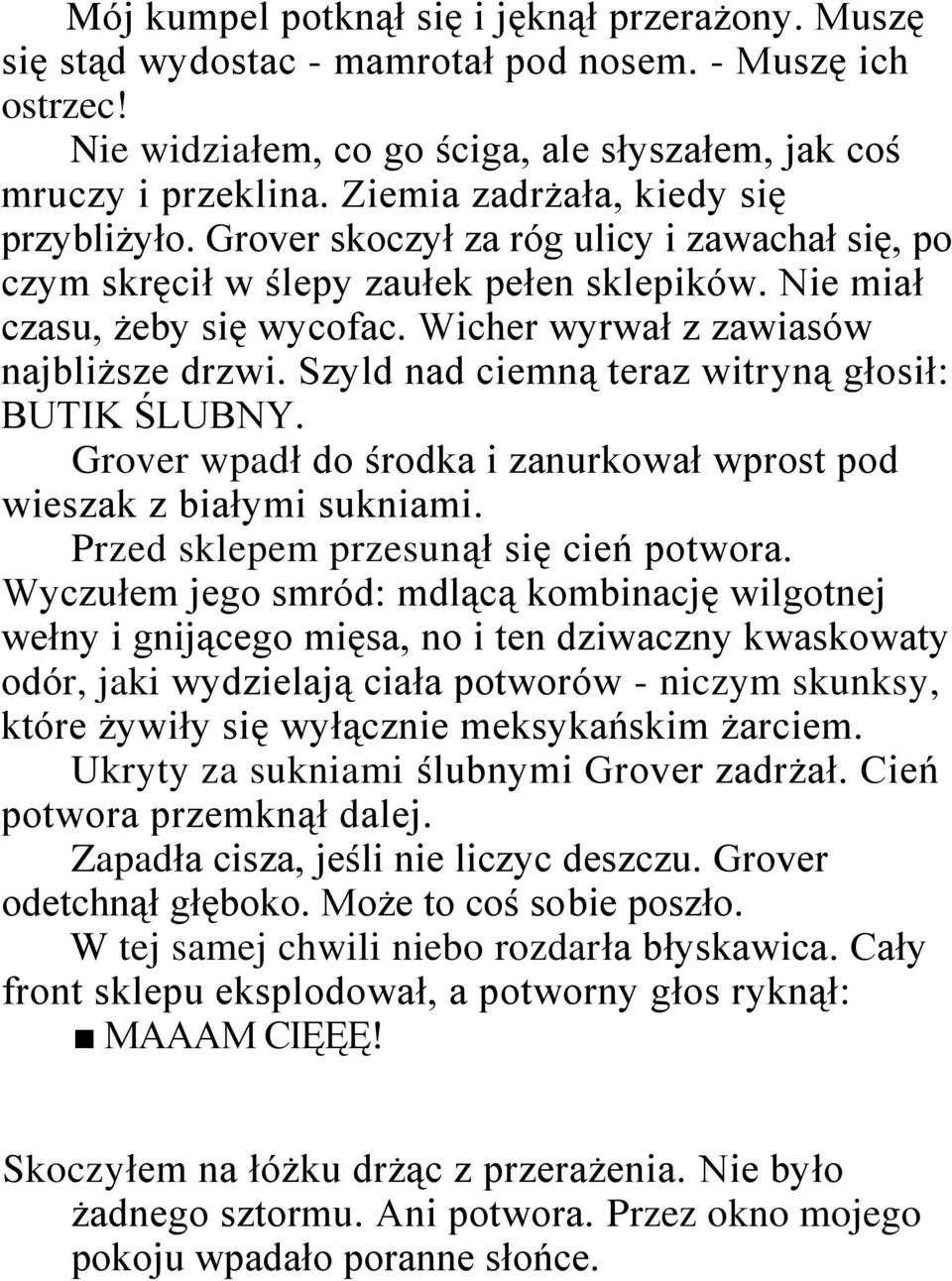 Wicher wyrwał z zawiasów najbliższe drzwi. Szyld nad ciemną teraz witryną głosił: BUTIK ŚLUBNY. Grover wpadł do środka i zanurkował wprost pod wieszak z białymi sukniami.