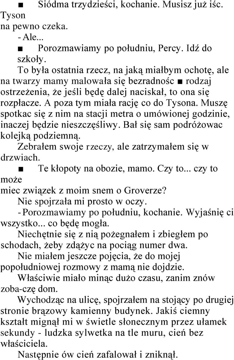 Muszę spotkac się z nim na stacji metra o umówionej godzinie, inaczej będzie nieszczęśliwy. Bał się sam podróżowac kolejką podziemną. Zebrałem swoje rzeczy, ale zatrzymałem się w drzwiach.