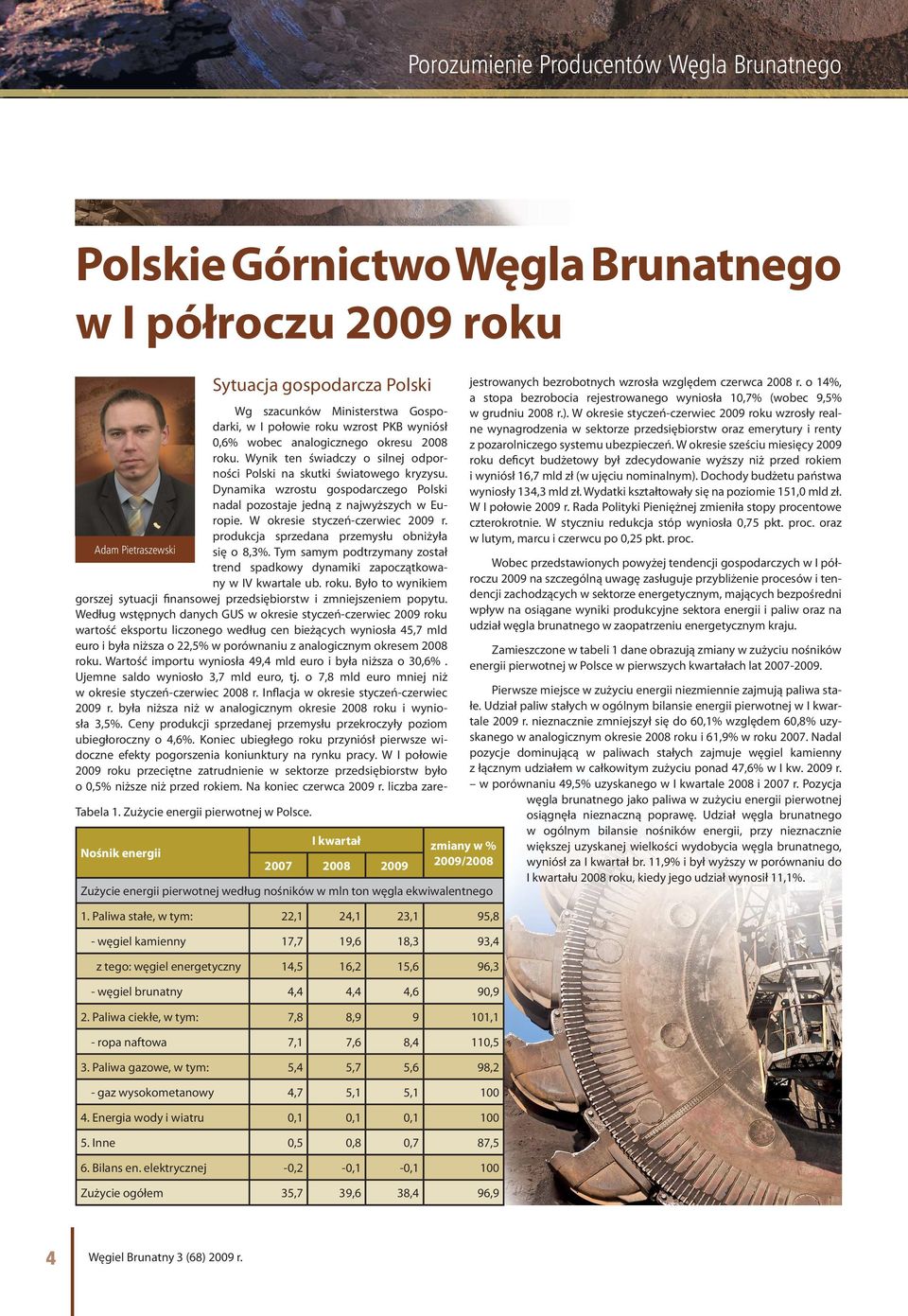 Paliwa stałe, w tym: 22,1 24,1 23,1 95,8 - węgiel kamienny 17,7 19,6 18,3 93,4 z tego: węgiel energetyczny 14,5 16,2 15,6 96,3 - węgiel brunatny 4,4 4,4 4,6 90,9 2.